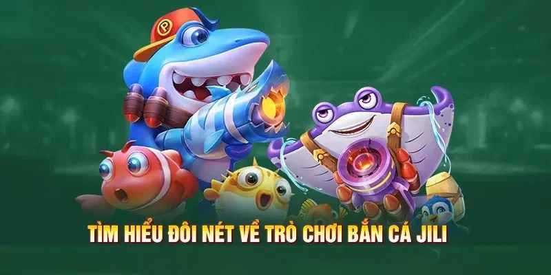 Bắn cá Jili Jilihow Giới thiệu tổng quan về bắn cá Jili Jilihow